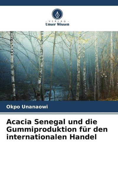 Acacia Senegal und die Gummiproduktion für den internationalen Handel, Taschenbuch von Okpo Unanaowi, Verlag Unser Wissen, 9786204931456