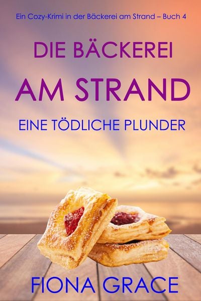 Produktbild: Die B&auml;ckerei am Strand: Ein t&ouml;dliches Plunderst&uuml;ck (Ein Cozy-Krimi aus der B&auml;ckerei am Strand - Band 4)