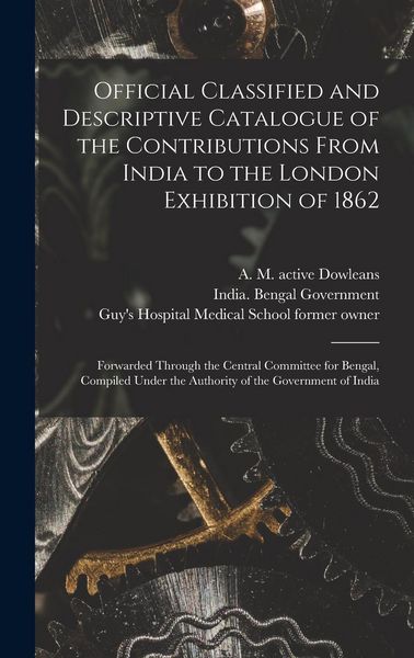 Produktbild: Official Classified and Descriptive Catalogue of the Contributions From India to the London Exhibition of 1862 [electronic Resource]: Forwarded Throug