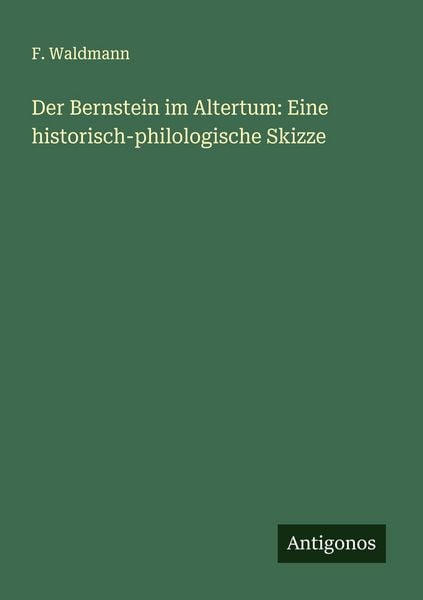 Produktbild: Der Bernstein im Altertum: Eine historisch-philologische Skizze