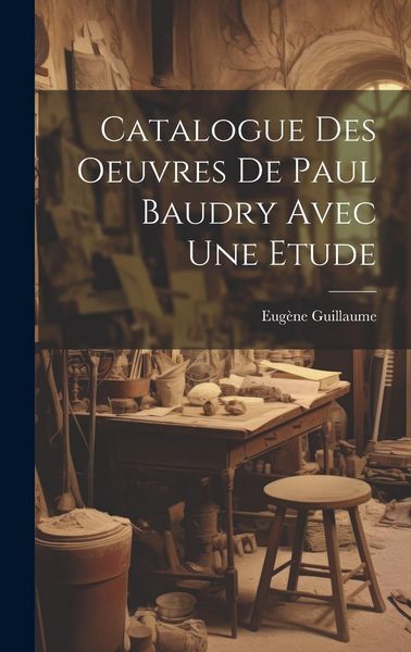 Produktbild: Catalogue Des Oeuvres De Paul Baudry Avec une Etude
