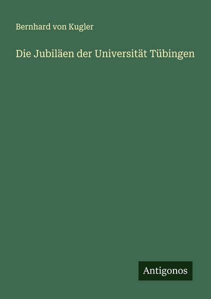 Produktbild: Die Jubil&auml;en der Universit&auml;t T&uuml;bingen