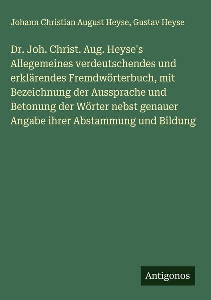 Produktbild: Dr. Joh. Christ. Aug. Heyse's Allegemeines verdeutschendes und erkl&auml;rendes Fremdw&ouml;rterbuch, mit Bezeichnung der Aussprache und Betonung der W&ouml;rter neb