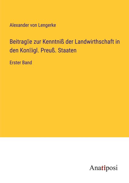 Beitrag¿e zur Kenntniß der Landwirthschaft in den Kon¿igl. Preuß. Staaten, Taschenbuch von Alexander Lengerke, Anatiposi Verlag, 9783382606466