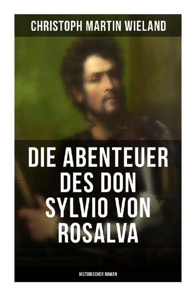 Die Abenteuer des Don Sylvio von Rosalva (Historischer Roman), Taschenbuch von Christoph Martin Wieland, Musaicum Books, 9788027265824