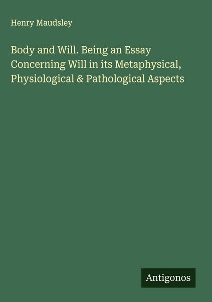 Produktbild: Body and Will. Being an Essay Concerning Will in its Metaphysical, Physiological & Pathological Aspects
