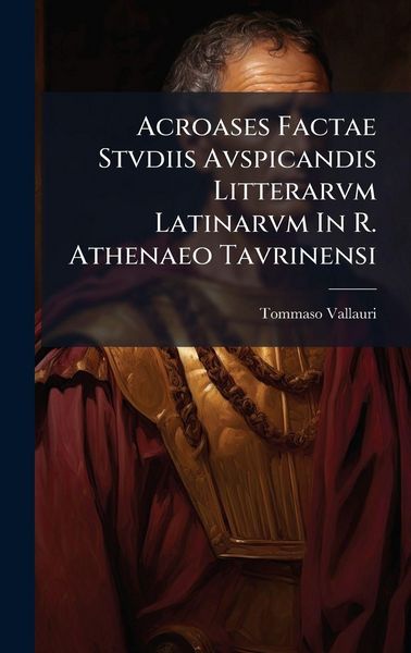 Produktbild: Acroases Factae Stvdiis Avspicandis Litterarvm Latinarvm In R. Athenaeo Tavrinensi