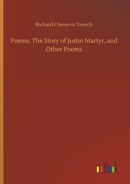 Poems. The Story of Justin Martyr, and Other Poems