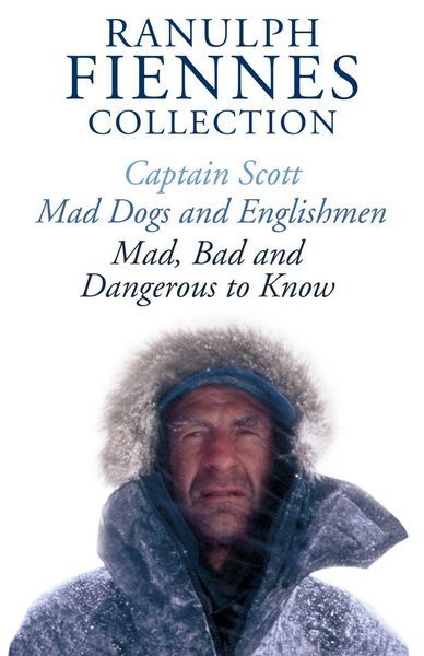 Produktbild: The Ranulph Fiennes Collection: Captain Scott; Mad, Bad and Dangerous to Know & Mad, Dogs and Englishmen
