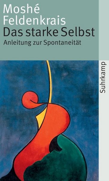 Das starke Selbst, Taschenbuch von Moshé Feldenkrais, Suhrkamp, 978-3-518-38457-2