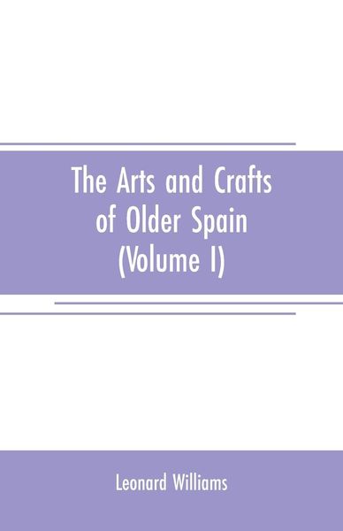 Produktbild: The arts and crafts of older Spain (Volume I)