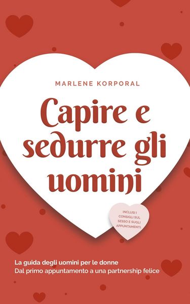 Produktbild: Capire e sedurre gli uomini La guida degli uomini per le donne Dal primo appuntamento a una partnership felice - inclusi i consigli sul sesso e sugli