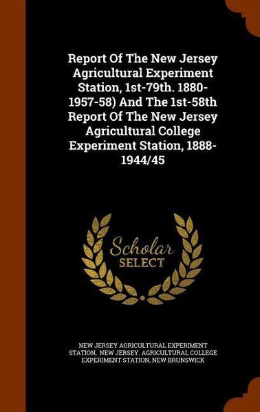 Produktbild: Report Of The New Jersey Agricultural Experiment Station, 1st-79th. 1880-1957-58) And The 1st-58th Report Of The New Jersey Agricultural College Exper