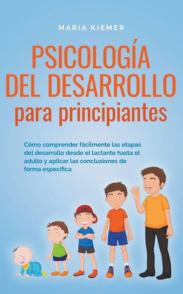 Produktbild: Psicolog&iacute;a del desarrollo para principiantes C&oacute;mo comprender f&aacute;cilmente las etapas del desarrollo desde el lactante hasta el adulto y aplicar las conc