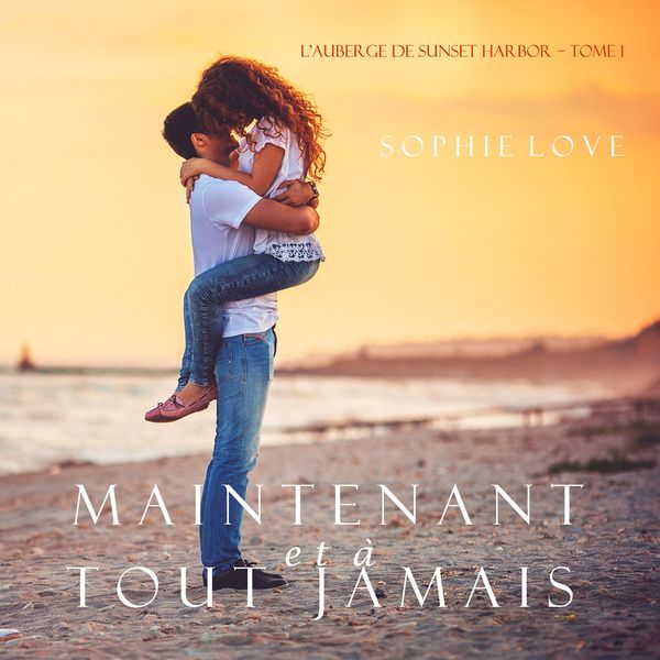 Produktbild: Maintenant et &Agrave; Tout Jamais (L'H&ocirc;tel de Sunset Harbor &ndash; Tome 1)