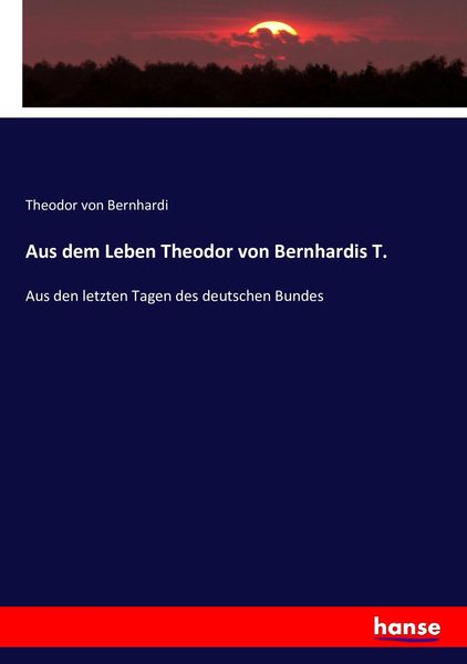 Aus dem Leben Theodor von Bernhardis T., Taschenbuch von Theodor Von Bernhardi, Hansebooks, 9783743620193