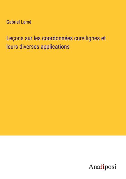 Produktbild: Le&ccedil;ons sur les coordonn&eacute;es curvilignes et leurs diverses applications