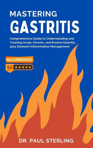 Produktbild: Mastering Gastritis: Comprehensive Guide to Understanding and Treating Acute, Chronic, and Erosive Gastritis, plus Stomach Inflammation Management (Th
