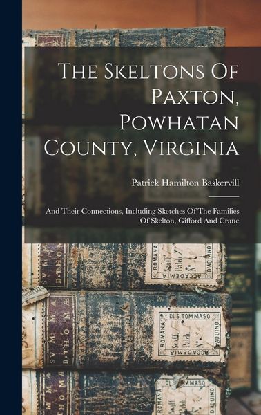 Produktbild: The Skeltons Of Paxton, Powhatan County, Virginia: And Their Connections, Including Sketches Of The Families Of Skelton, Gifford And Crane