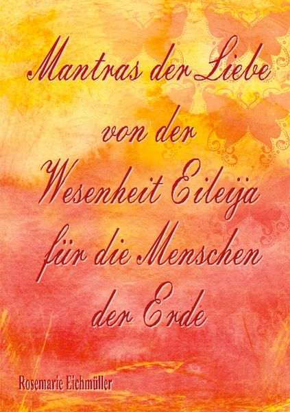 Produktbild: Mantras der Liebe von der Wesenheit Eileija f&uuml;r die Menschen der Erde