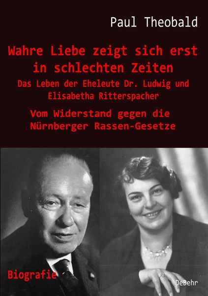 Produktbild: Wahre Liebe zeigt sich erst in schlechten Zeiten - Das Leben der Eheleute Dr. Ludwig und Elisabetha Ritterspacher - Vom Widerstand gegen die N&uuml;rnberge