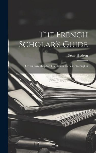 Produktbild: The French Scholar's Guide: Or, an Easy Help for Translation French Into English
