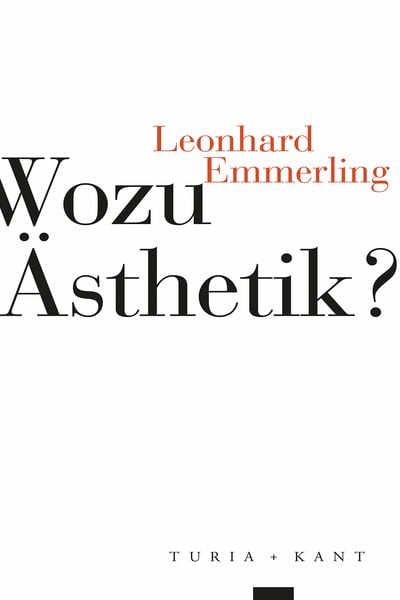 Wozu Ästhetik?, Taschenbuch von Leonhard Emmerling, Verlag Turia + Kant, 978-3-9851412-2-7
