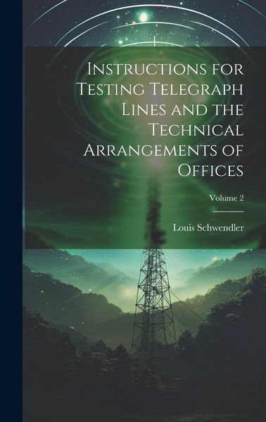 Produktbild: Instructions for Testing Telegraph Lines and the Technical Arrangements of Offices; Volume 2