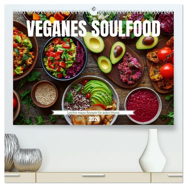 Veganes Soulfood - Leichte vegan Rezepte für jeden Monat (hochwertiger Premium Wandkalender 2026 DIN A2 quer), Kunstdruck in Hochglanz