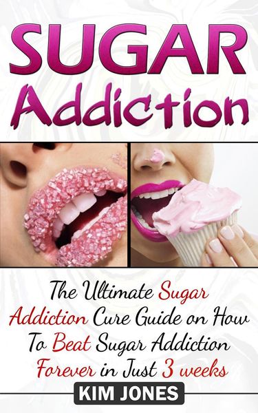 Produktbild: Sugar Addiction: The Ultimate Sugar Addiction Cure Guide on How to Beat Sugar Addiction Forever in Just 3 Weeks