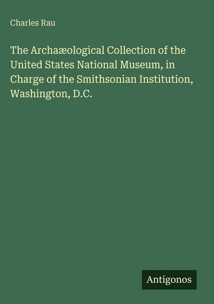 Produktbild: The Archa&aelig;ological Collection of the United States National Museum, in Charge of the Smithsonian Institution, Washington, D.C.