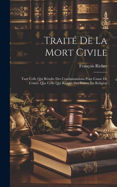 Produktbild: Trait&eacute; De La Mort Civile: Tant Celle Qui R&eacute;sulte Des Condamnations Pour Cause De Crime, Que Celle Qui R&eacute;sulte Des Voeux En Religion