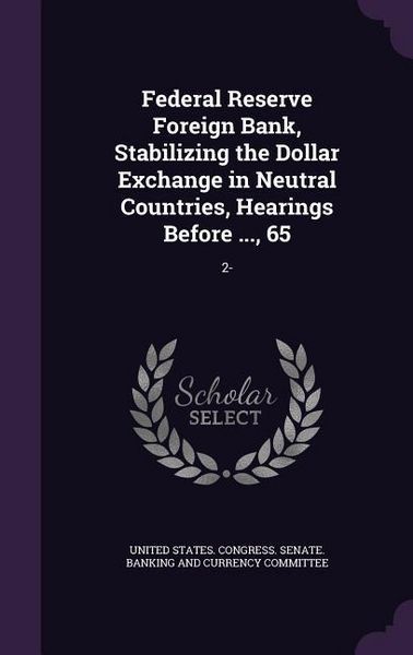 Produktbild: Federal Reserve Foreign Bank, Stabilizing the Dollar Exchange in Neutral Countries, Hearings Before ..., 65