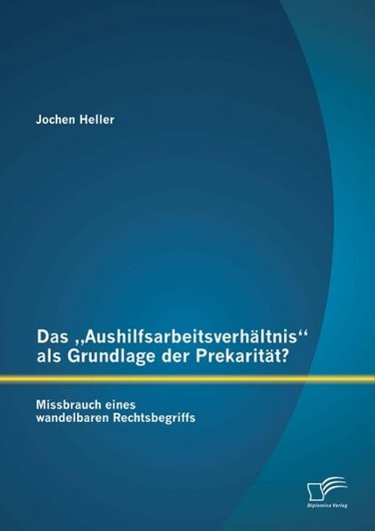 Produktbild: Das "Aushilfsarbeitsverh&auml;ltnis" als Grundlage der Prekarit&auml;t? Missbrauch eines wandelbaren Rechtsbegriffs