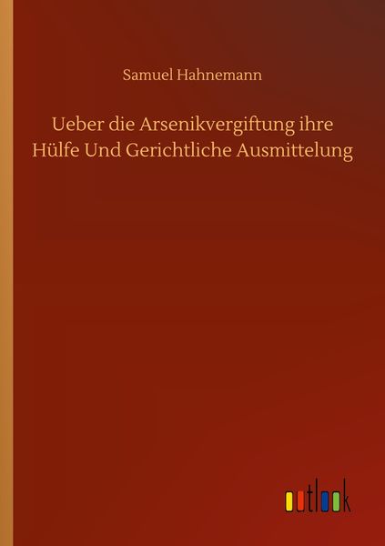Ueber die Arsenikvergiftung ihre Hülfe Und Gerichtliche Ausmittelung, Taschenbuch von Samuel Hahnemann, BoD - Books on Demand, 9783752342482
