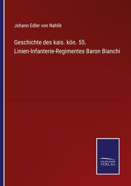 Produktbild: Geschichte des kais. k&ouml;n. 55. Linien-Infanterie-Regimentes Baron Bianchi