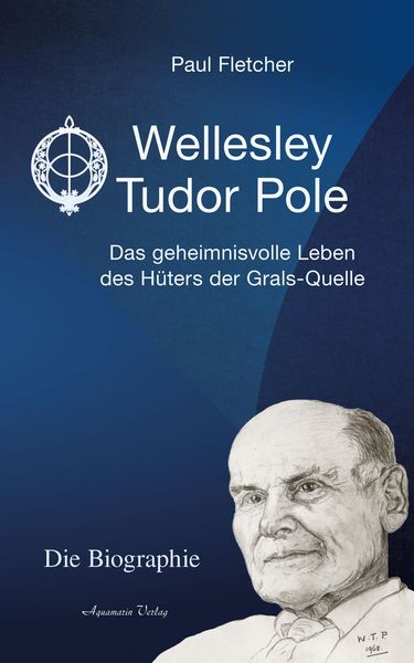 Produktbild: Wellesley Tudor Pole: Die Biographie. Das geheimnisvolle Leben des H&uuml;ters der Grals-Quelle