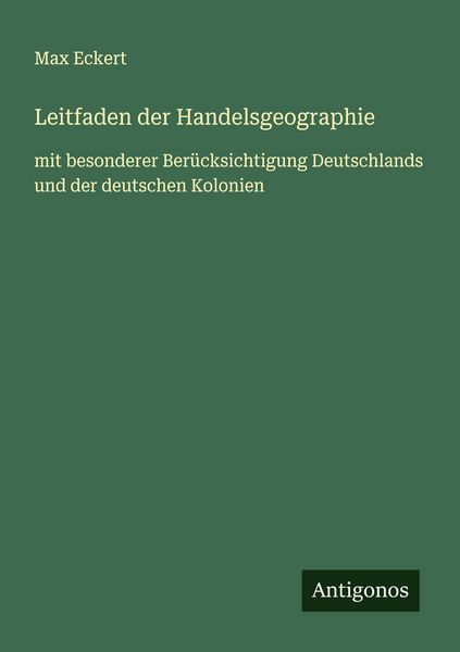 Leitfaden der Handelsgeographie, Taschenbuch von Max Eckert, Antigonos Verlag, 9783563413203