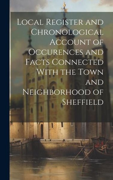 Produktbild: Local Register and Chronological Account of Occurences and Facts Connected With the Town and Neighborhood of Sheffield