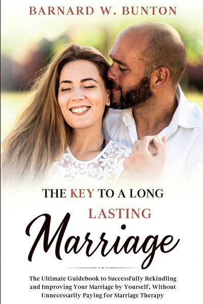 Produktbild: THE KEY TO A LONG LASTING MARRIAGE The Ultimate Guidebook to Successfully Rekindling and Improving Your Marriage by Yourself, Without Unnecessarily Paying for Marriage Therapy Written by Barnard W. Bunton