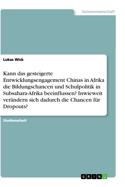 Produktbild: Kann das gesteigerte Entwicklungsengagement Chinas in Afrika die Bildungschancen und Schulpolitik in Subsahara-Afrika beeinflussen? Inwieweit ver&auml;ndern sich dadurch die Chancen f&uuml;r Dropouts?