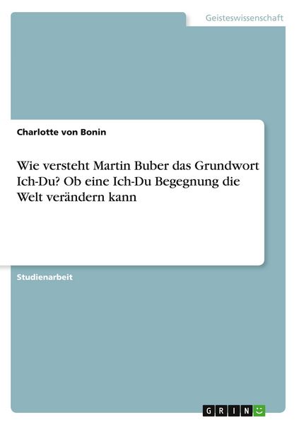 Produktbild: Wie versteht Martin Buber das Grundwort Ich-Du? Ob eine Ich-Du Begegnung die Welt ver&auml;ndern kann