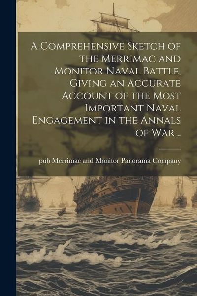 Produktbild: A Comprehensive Sketch of the Merrimac and Monitor Naval Battle, Giving an Accurate Account of the Most Important Naval Engagement in the Annals of wa