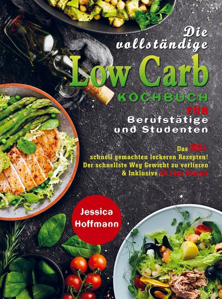 Produktbild: Die vollst&auml;ndige Low Carb Kochbuch f&uuml;r Berufst&auml;tige und Studenten