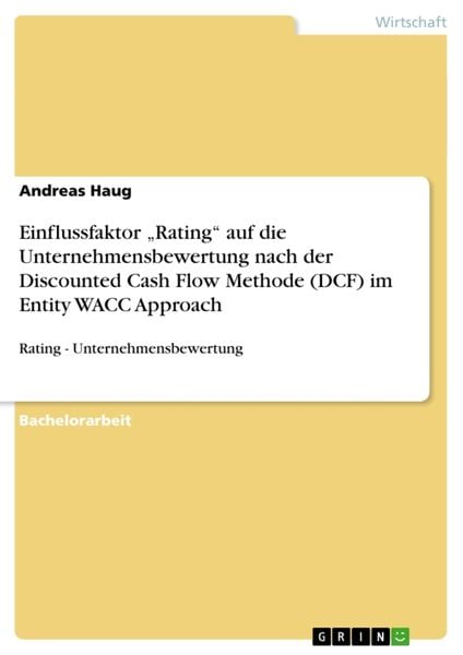 Produktbild: Einflussfaktor "Rating" auf die Unternehmensbewertung nach der Discounted Cash Flow Methode (DCF) im Entity WACC Approach