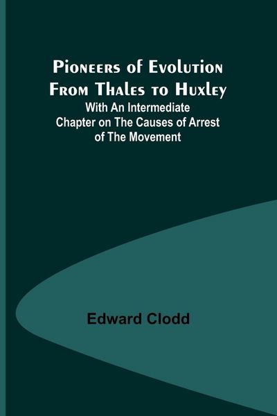 Produktbild: Pioneers of Evolution from Thales to Huxley ; With an Intermediate Chapter on the Causes of Arrest of the Movement