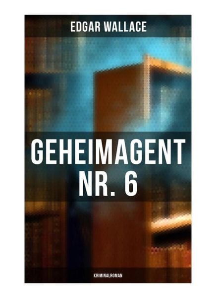 Geheimagent Nr. 6: Kriminalroman, Taschenbuch von Edgar Wallace, Musaicum Books, 9788027249992