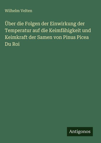 Produktbild: &Uuml;ber die Folgen der Einwirkung der Temperatur auf die Keimf&auml;higkeit und Keimkraft der Samen von Pinus Picea Du Roi