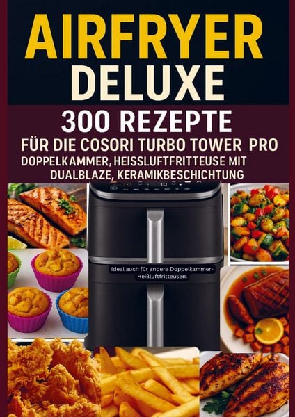 Produktbild: Airfryer Deluxe: 300 Rezepte für die COSORI Turbo Tower Pro - Doppelkammmer-Heißluftfritteuse mit DualBlaze, Keramikbeschichtung