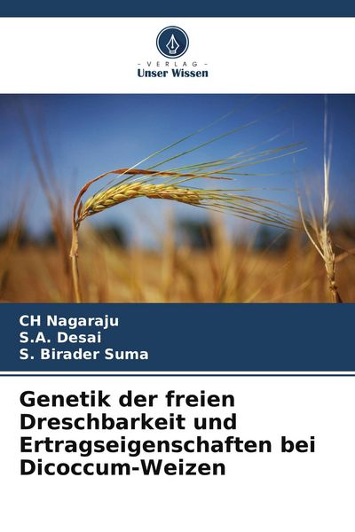 Genetik der freien Dreschbarkeit und Ertragseigenschaften bei Dicoccum-Weizen, Taschenbuch von CH Nagaraju , S. A. Desai , S. Birader Suma, Verlag